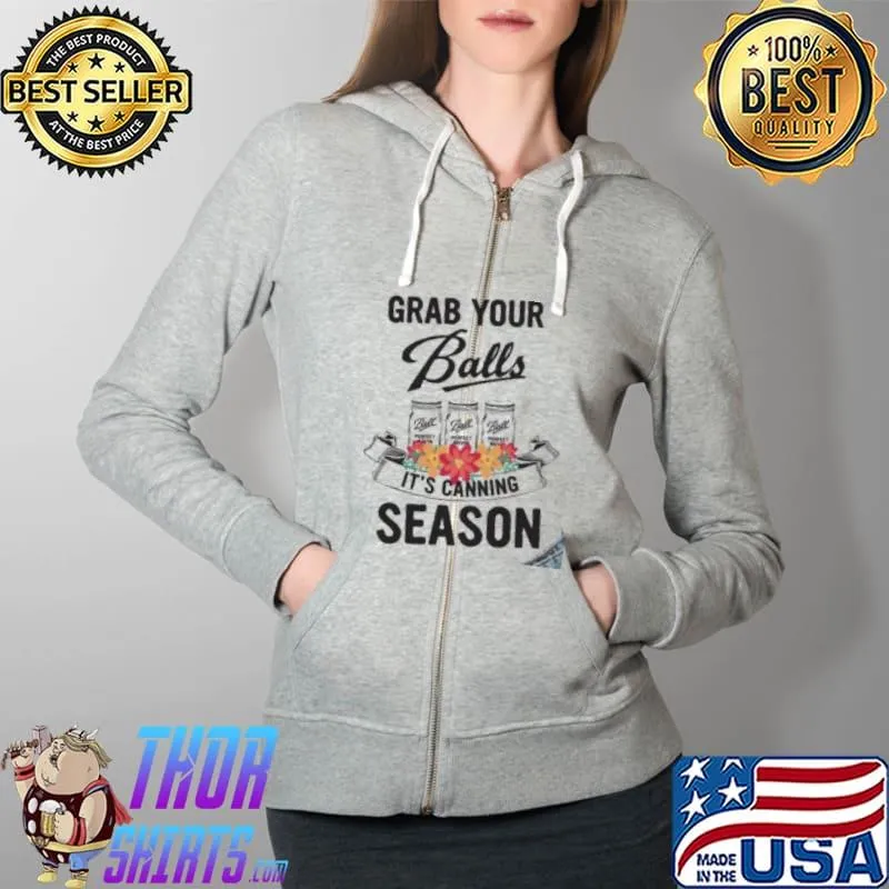 Funny Grab Your Balls It’s Canning Season Shirt Full Zip Hooded