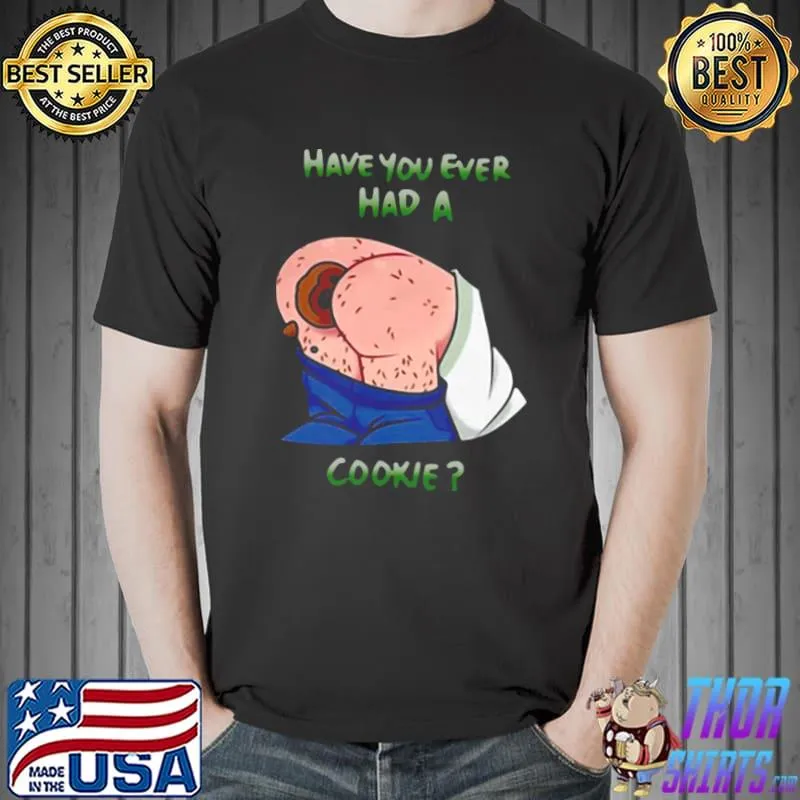 Funny Have You Ever Had A Cookie Shirt Unisex