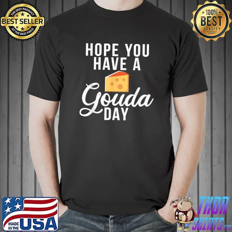 Funny Hope you have a Gouda day Snack Cheese T-Shirt Unisex