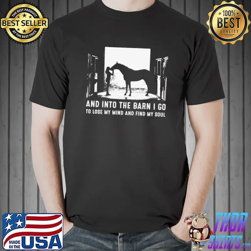 Funny Horse And Into The Barn I Go To Lose My Mind And Find My Soul Shirt Unisex