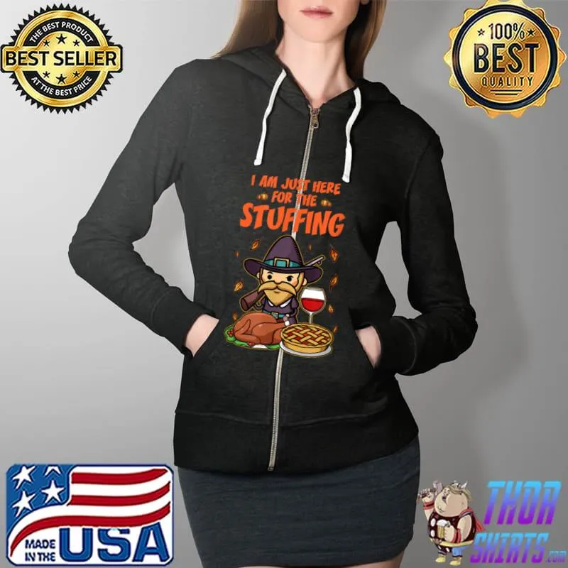 Funny i am just here for the Stuffing Happy Thanksgiving Turkey T Shirt Full Zip Hooded