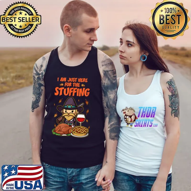 Funny i am just here for the Stuffing Happy Thanksgiving Turkey T Shirt Tank Top