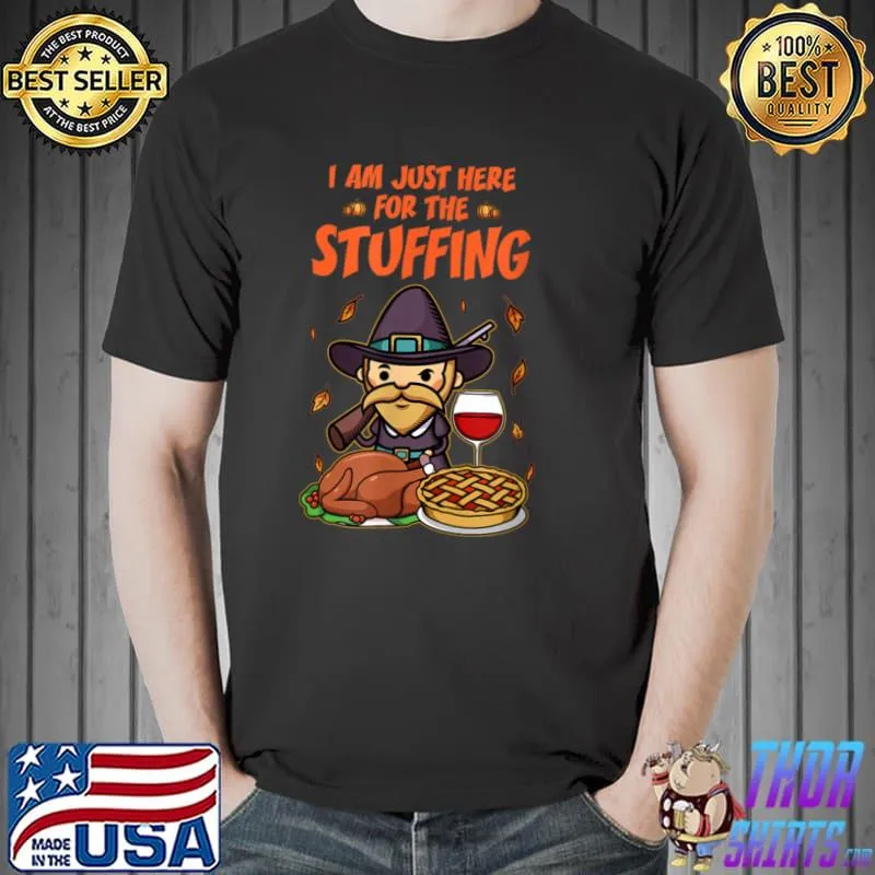 Funny i am just here for the Stuffing Happy Thanksgiving Turkey T Shirt