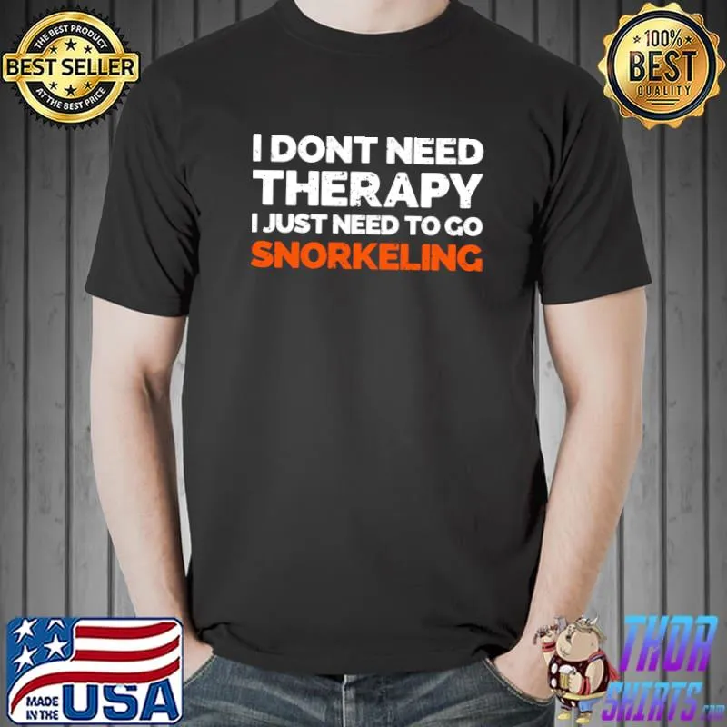 Funny I Don't Need Therapy, I Just Need To Go Snorkeling T-shirt