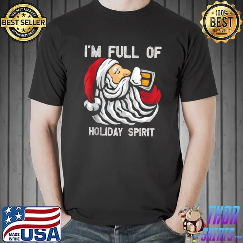 Funny i'm Full of Holiday Spirit Funny Holidays Christmas Party Santa claus T-Shirt Unisex