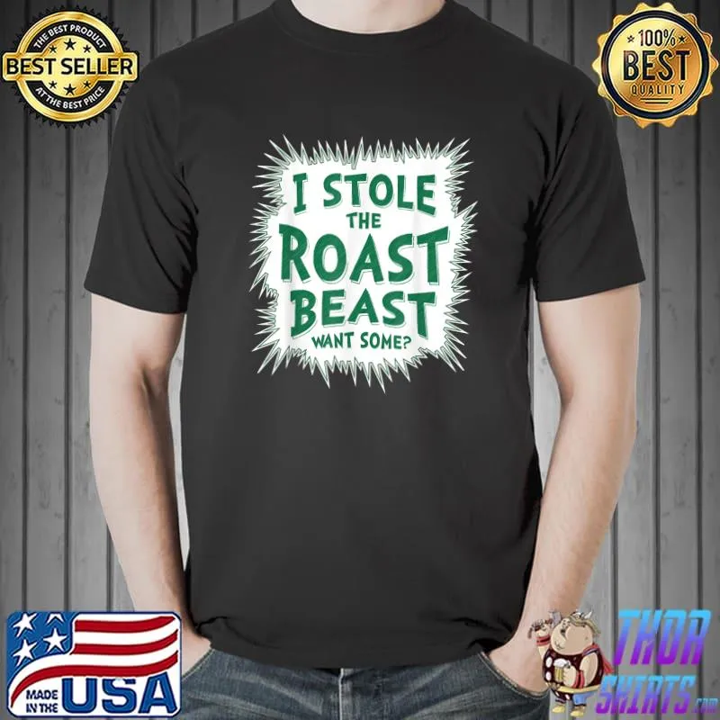 Funny I Stole The Roast Beast, Want Some T-Shirt