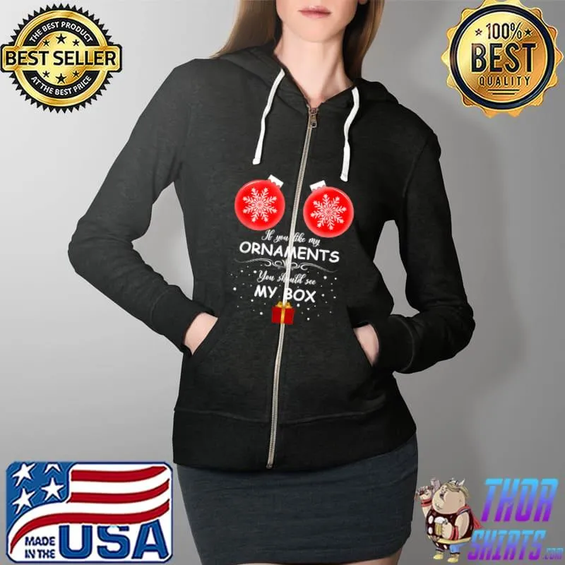 Funny If You Like My Ornaments You Should See My Box Christmas T Shirt Full Zip Hooded