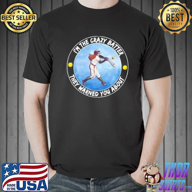 Funny I’m The Crazy Batter They Warned You About T- Unisex