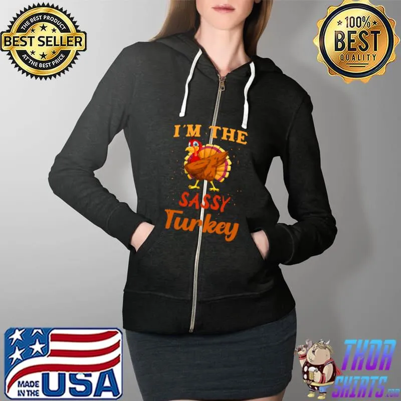 Funny I'm The Sassy Turkey Funny Thanksgiving Matching Family T-Shirt Full Zip Hooded