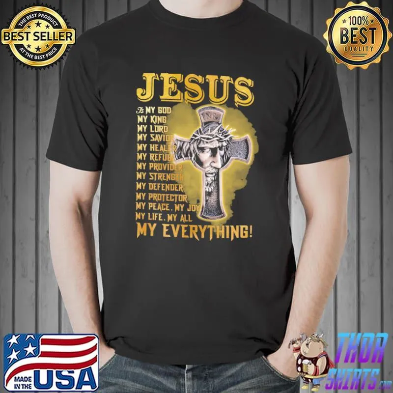 Funny Jesus Is My God King Lord Savior Healer Provider Strength Protector My Life Peace My Everything Shirt Unisex