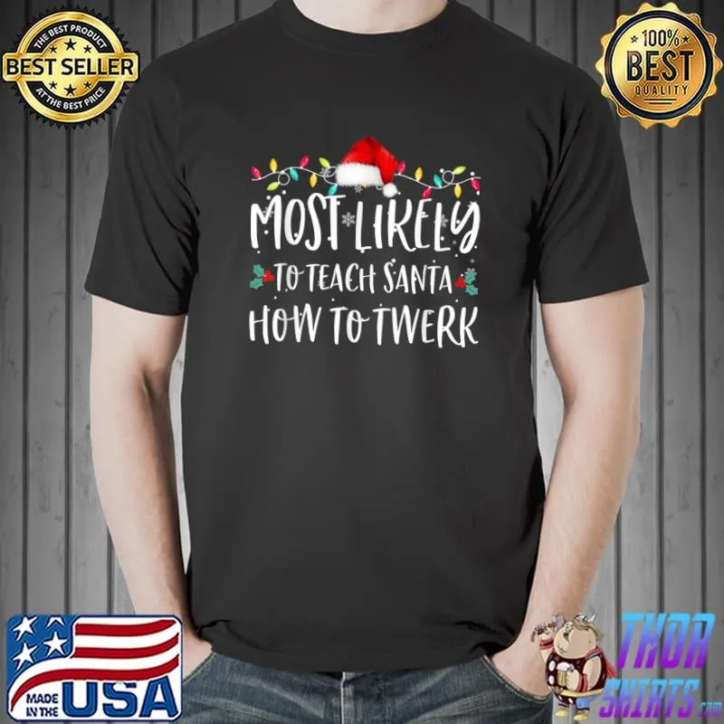 Funny Most Likely To Teach Santa How To Twerk Family Christmas T-Shirt