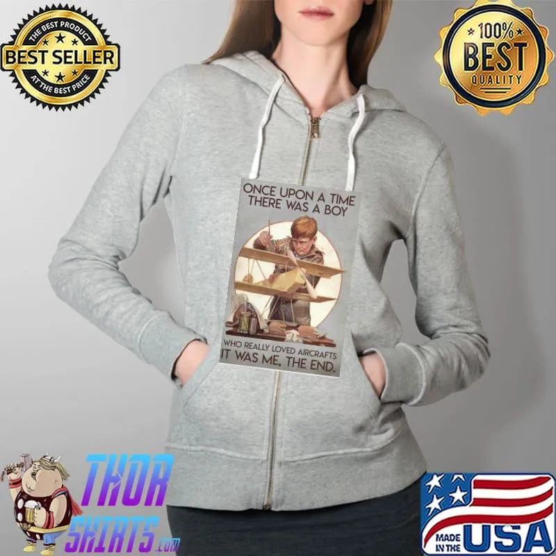 Funny Nice Once Upon A Time There Was A Boy Who Really Loved Aircraft It Was Me The End Shirt Full Zip Hooded
