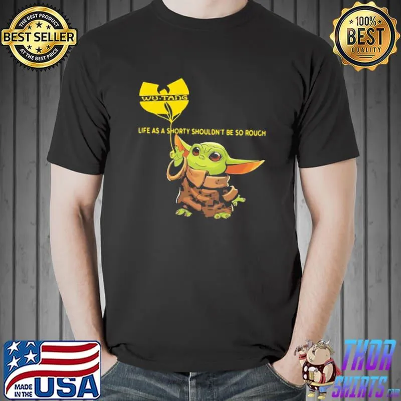 Funny Pretty Baby Yoda Life As A Shorty Shouldn’t Be So Rough Wu Tang Clan Shirt Unisex