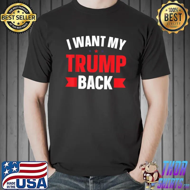 Funny Pro Donald Trump Supporter Shirt I Want My Trump Back T-Shirt Unisex