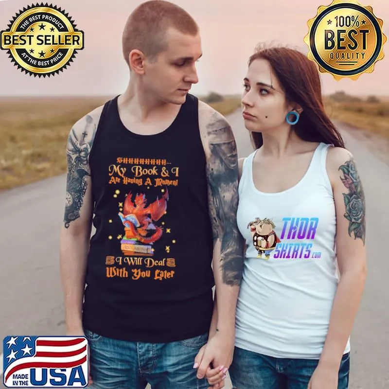 Funny Shhhhh My Book And I Are Having A Moment I Will Deal With You Later Dragon Shirt Tank Top