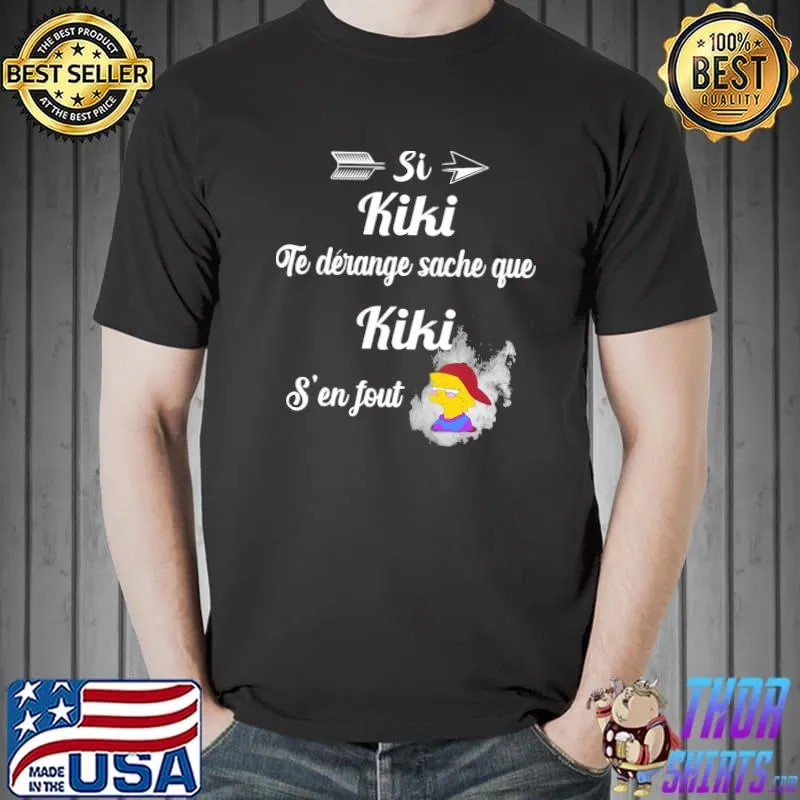 Funny Si Kiki Te Derange Sache Que Kiki S'en Fout Shirt Unisex