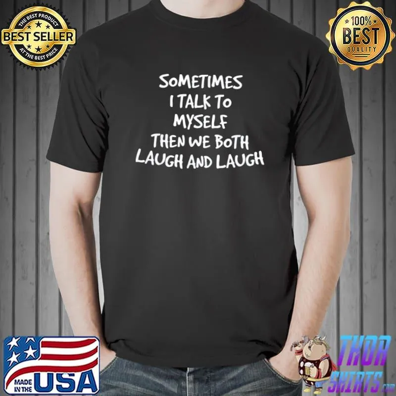 Funny Sometimes I Talk To Myself Then We Both Laugh And Laugh Gift TShirt Unisex