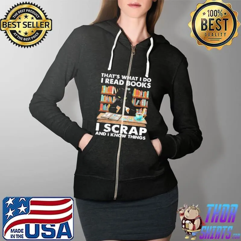 Funny That What I Do I Read Books I Scraps And I Know Things Shirt Full Zip Hooded