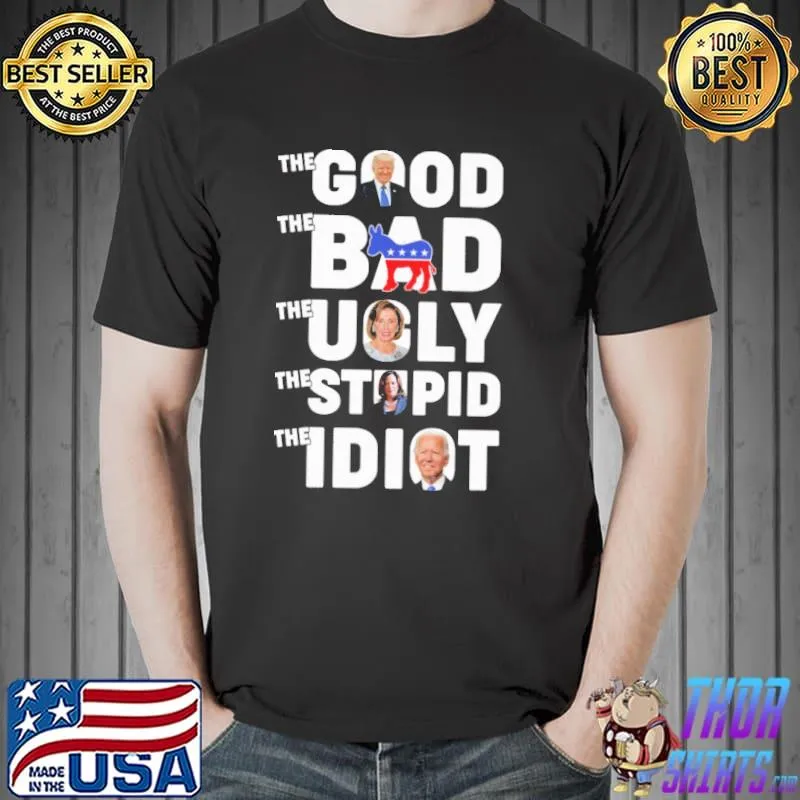 Funny The good the bad the ugly the stupid the idiot trump joe biden kamala harris Unisex