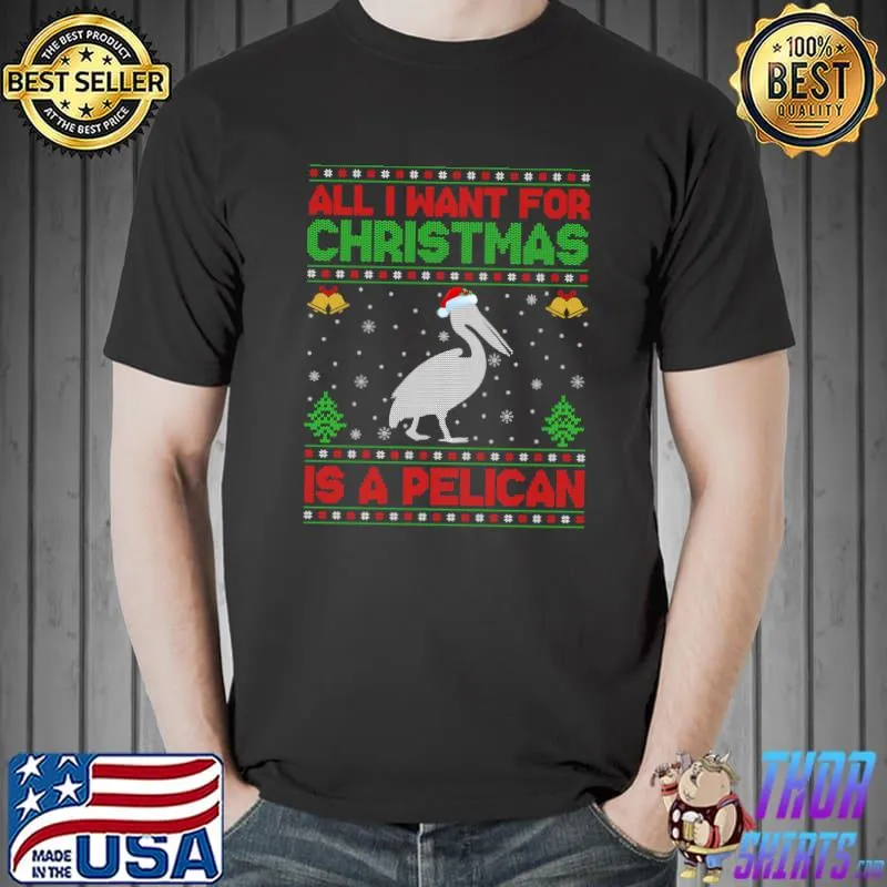 Funny Ugly All I Want For Christmas Is A Pelican T-s Unisex