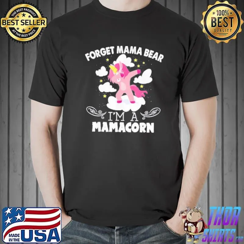 Funny Unicorn Dabbing Forget Mama Bear Im A Mamacorn shirt
