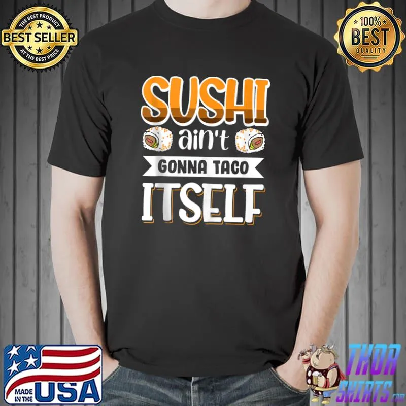 Funny vwol Sushi Ain't Gonna Taco Itself T-Shirt Unisex