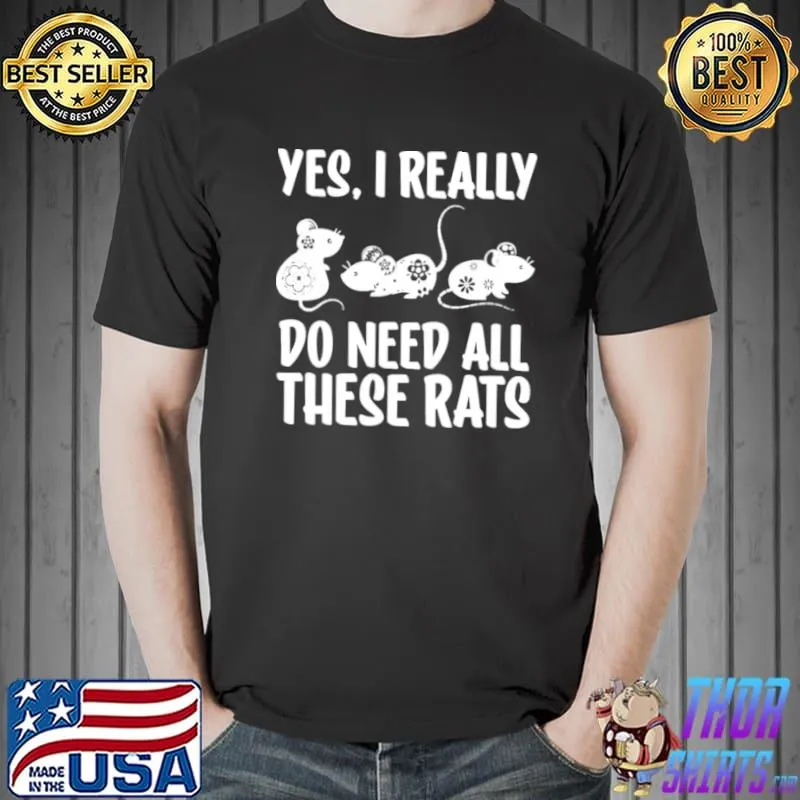 Funny Yes I Do Really Need All These Rats Rats Shirt