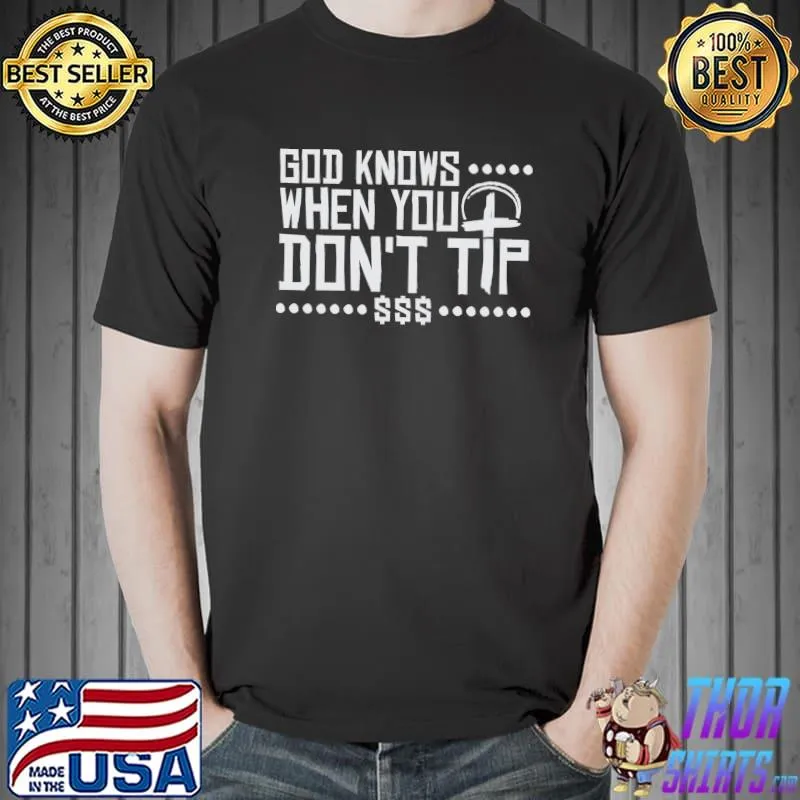 God knows When You Don't Tip Design For Bartenders T-Shirt Unisex