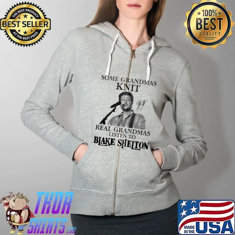 Good Some Grandmas Knit Real Grandmas Listen To Blake Shelton Signature Shirt Full Zip Hooded