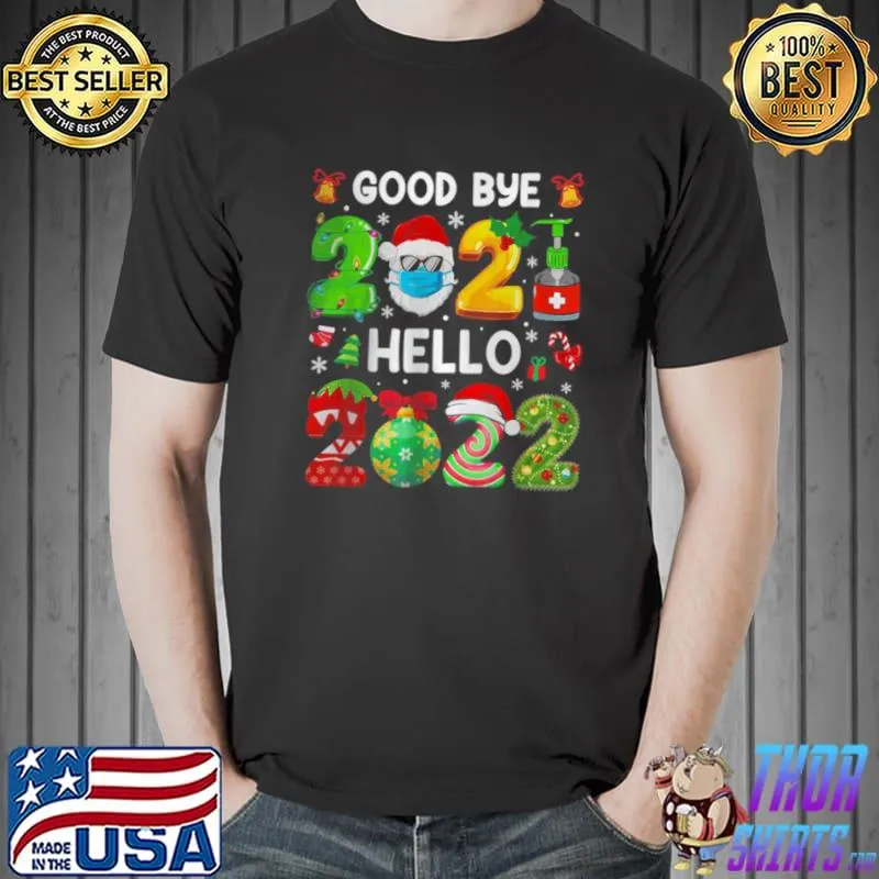 Goodbye 2021 Hello 2022 Happy New Year Christmas Xmas T Shirt Unisex