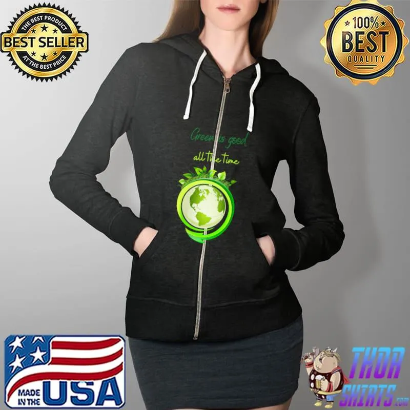 Green is good all the time T-Shirt Full Zip Hooded