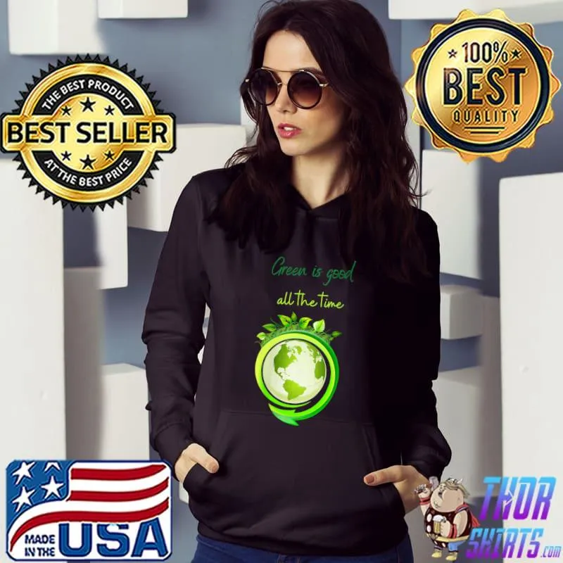 Green is good all the time T-Shirt Hoodie