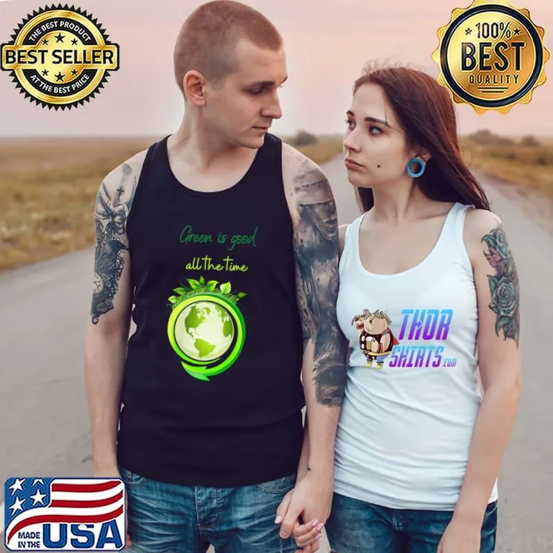 Green is good all the time T-Shirt Tank Top