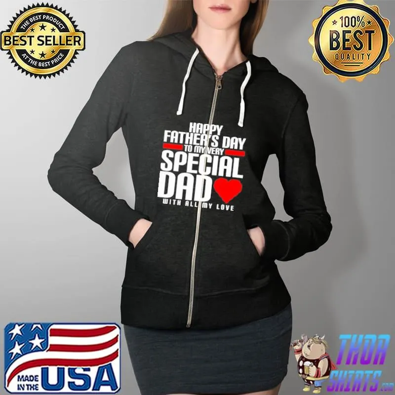 Happy Father's Day To My Very Special Dad With All My Love Shirt Full Zip Hooded