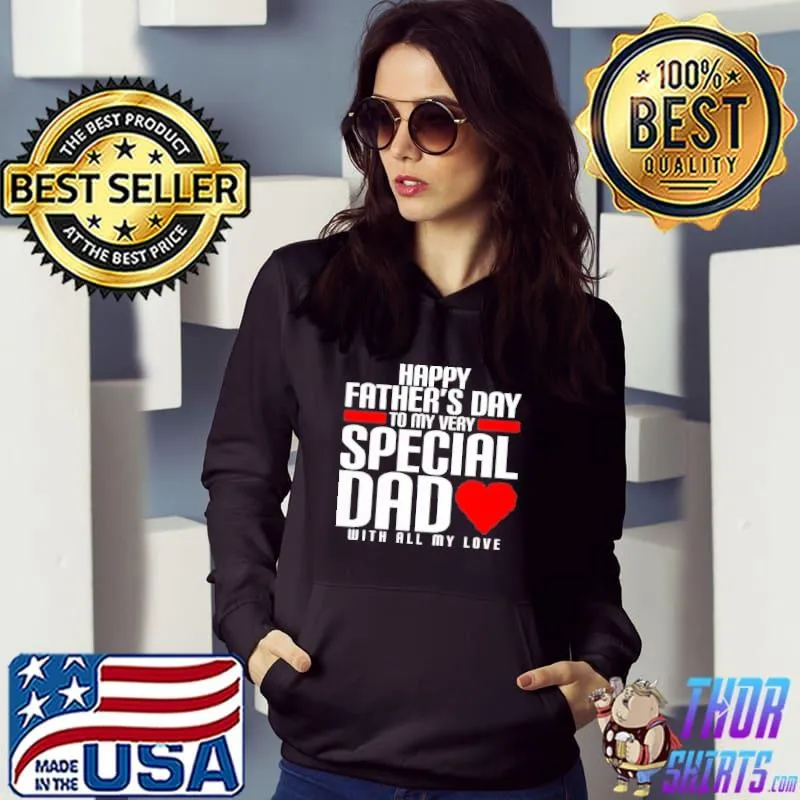 Happy Father's Day To My Very Special Dad With All My Love Shirt