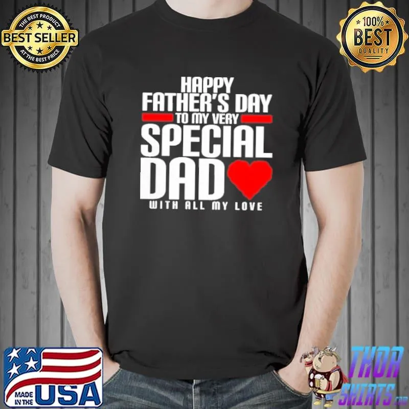 Happy Father's Day To My Very Special Dad With All My Love Shirt Unisex