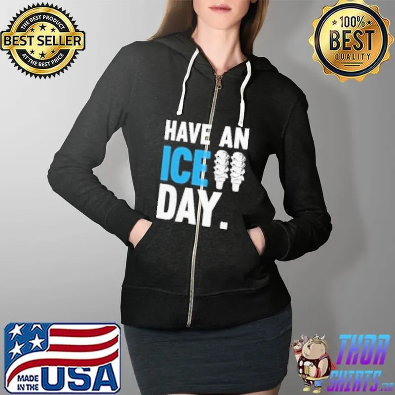 Have An Ice Day Shirt Full Zip Hooded