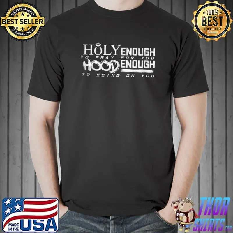 Holy Enough To Pray For Ya Hood Enough To Swing On Ya T-s Unisex