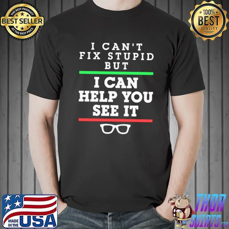 I Can't Fix Stupid But I Can Help You See It Shirt Unisex