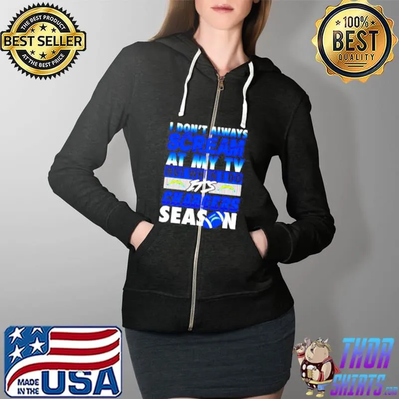 I don't always scream at my TV but when I do it's chargers season s Full Zip Hooded