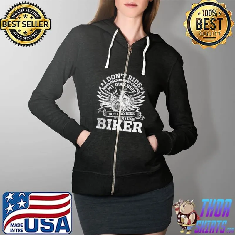 I Don't Ride My Own Bike But I Do Ride My Own Biker Funny Premium T-Shirt Full Zip Hooded