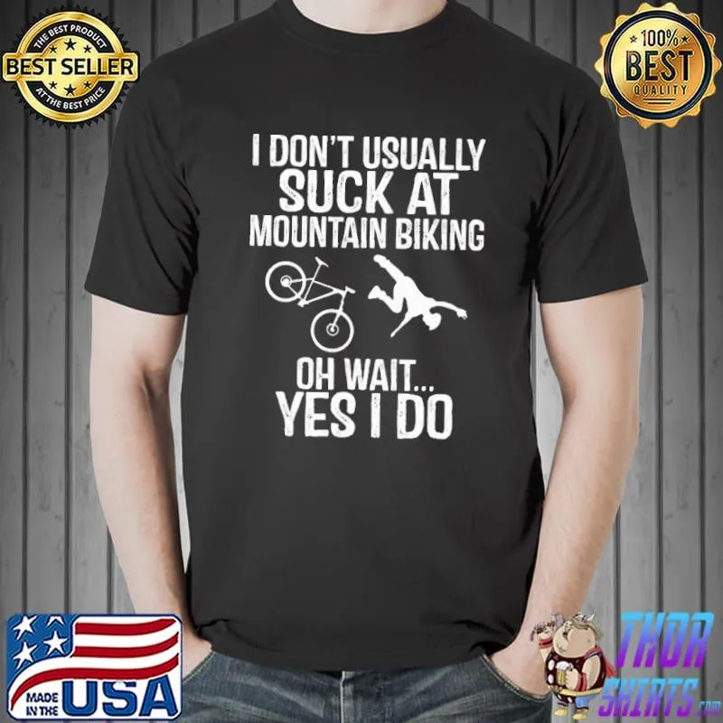 I Don't Usually Suck At Mountain Biking Oh Wait Yes I Do Shirt Unisex