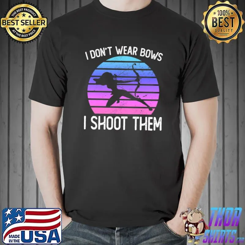 I DON’T WEAR BOWS I SHOOT THEM T-Shirt