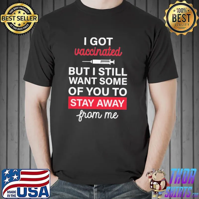 I Got Vaccinated But I Still Want Some Of You To Stay Away From Me Shirt Unisex