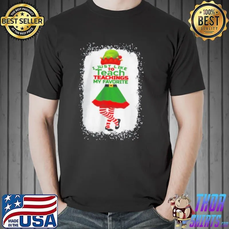 I JUST LIKE TO TEACH TEACHINGS MY FAVORITE TEACHER CHRISTMAS SHIRT Unisex