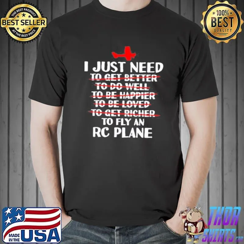 I JUST NEED TO FLY AN RC PLANE SHIRT Unisex