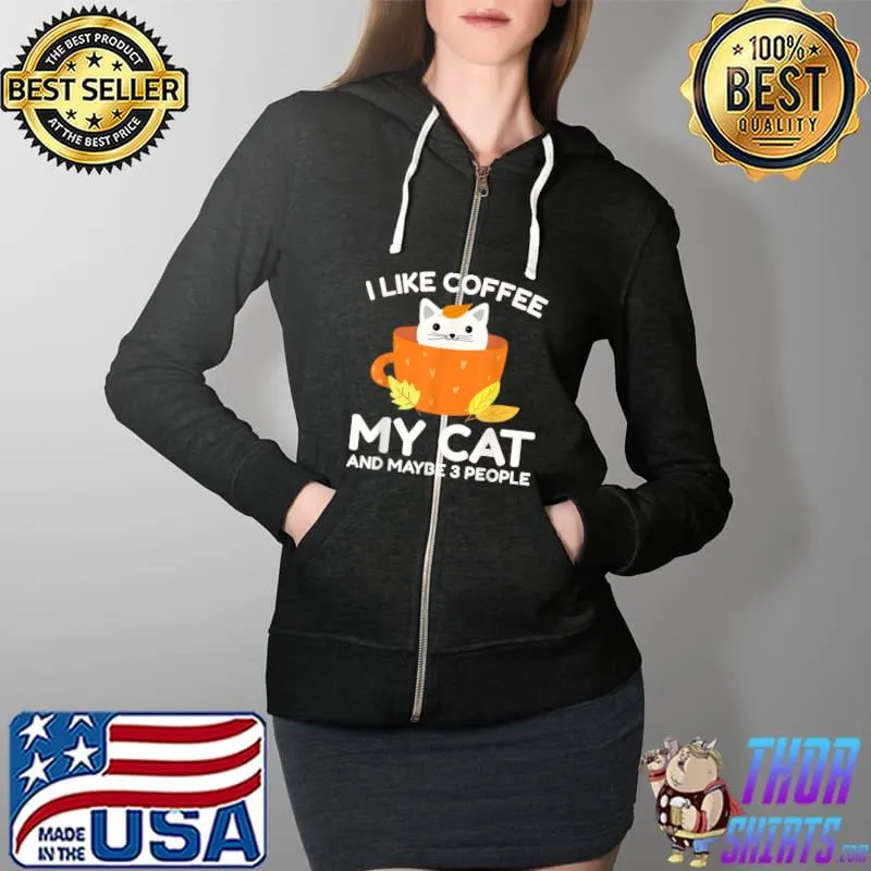 I Like Coffee My Cat And Maybe 3 People Funny Cat Lover T-Shirt Full Zip Hooded