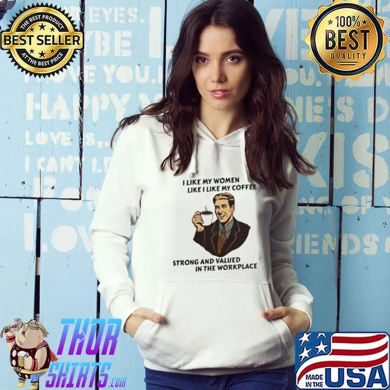 I like my women like I like my coffee strong and valued shirt
