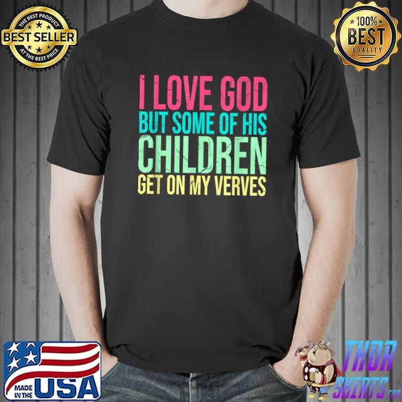 I Love God But Some of His Children Get On My Nerves - Funny T-Shirt