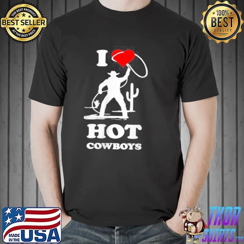 I LOVE HOT COWBOYS FUNNY WESTERN RODEO T-SHIRT Unisex
